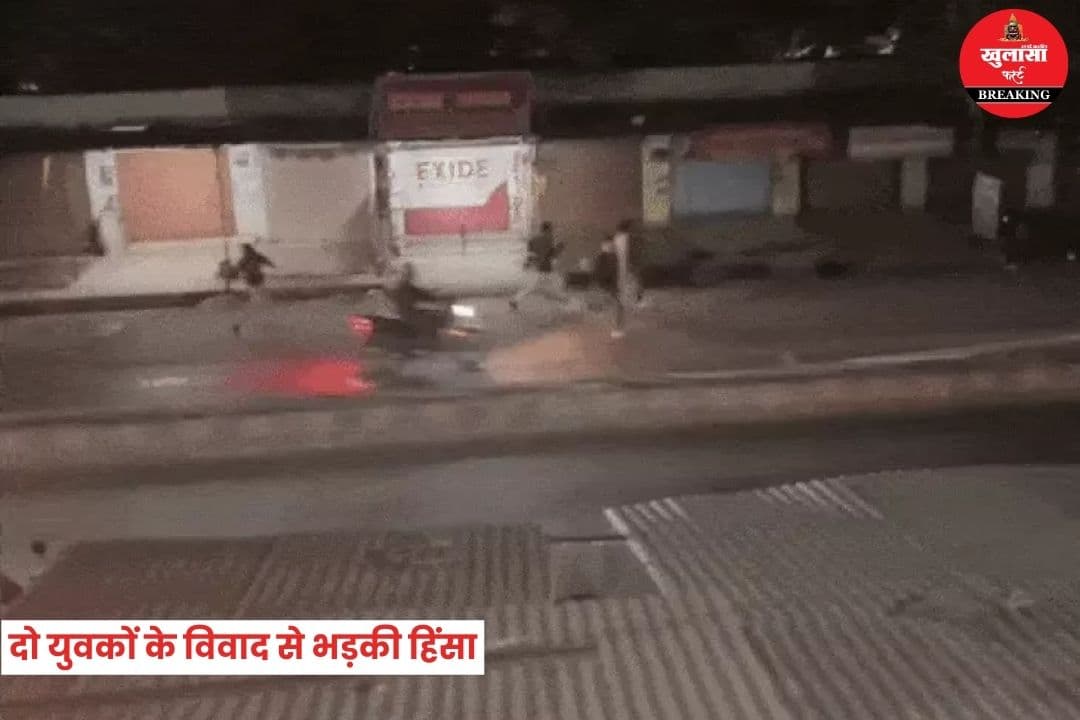 दो युवकों के विवाद से भड़की हिंसा