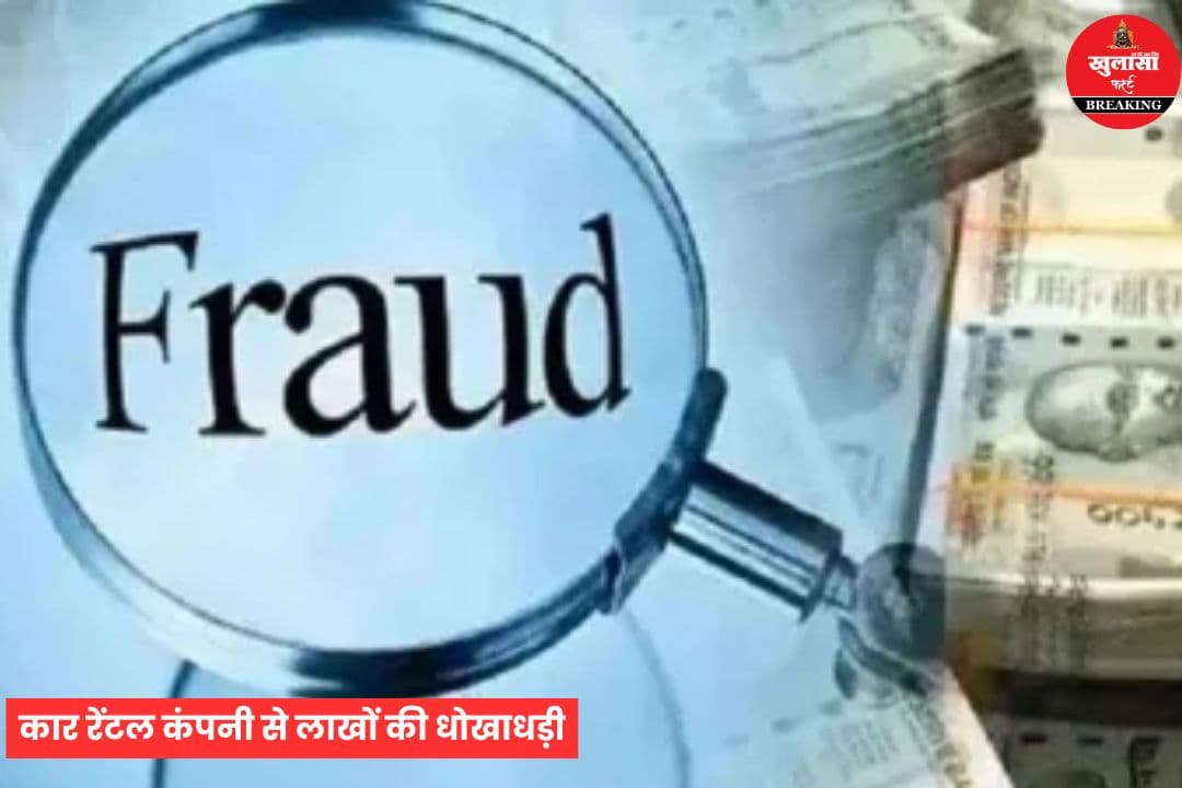 कार रेंटल कंपनी से लाखों की धोखाधड़ी