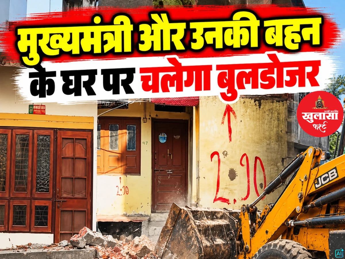 मुख्यमंत्री और उनकी बहन के घर पर चलेगा बुलडोजर