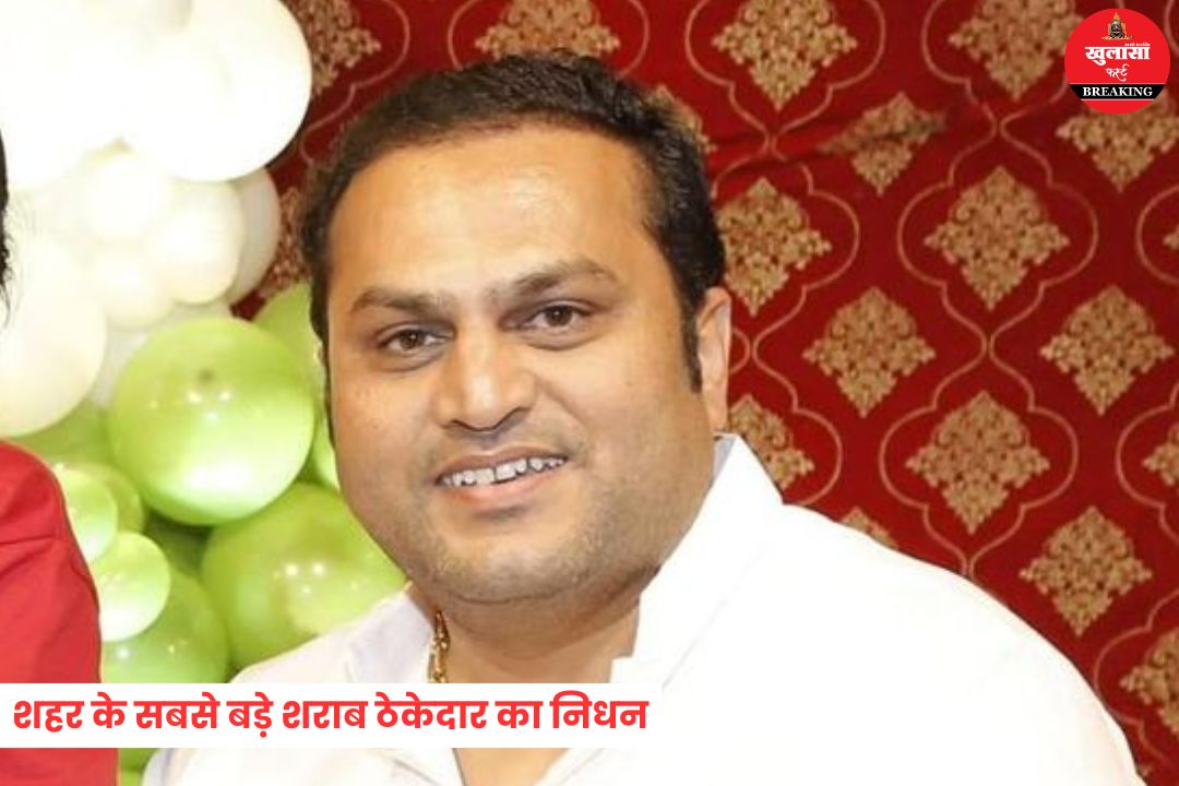 शहर के सबसे बड़े शराब ठेकेदार का निधन